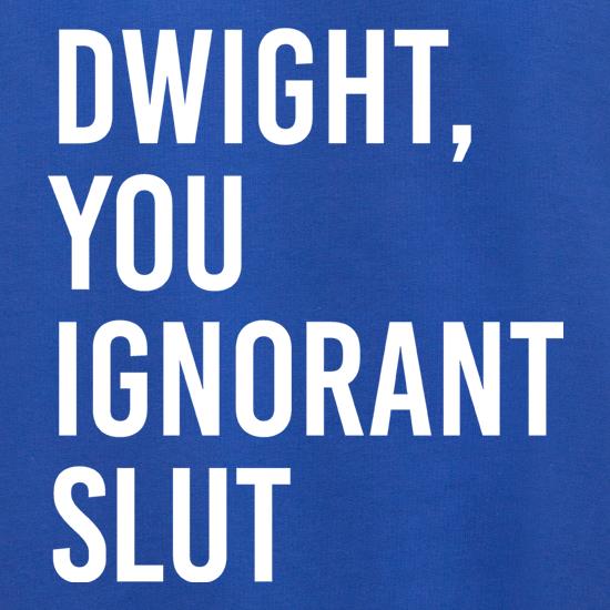 Dwight, You Ignorant Slut t shirt